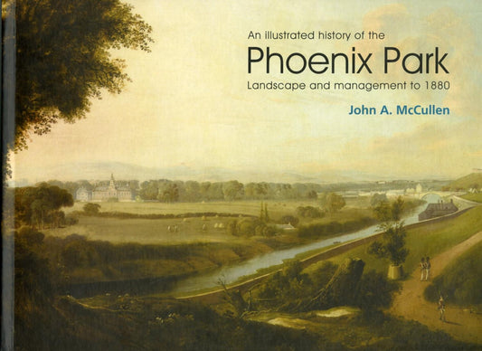 An Illustrated History of The Phoenix Park - Landscape and Management to 1880