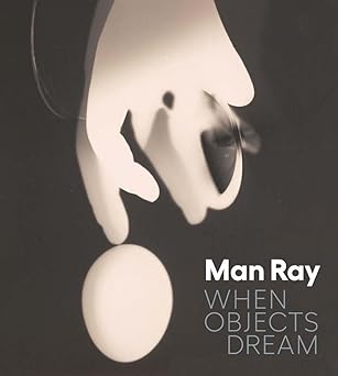 Man Ray: When Objects Dream