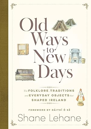 Old Ways to New Days: The Folklore, Traditions and Everyday Objects that Shaped Ireland