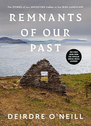 Remnants of Our Past: The STORIES of our ANCESTORS hidden in the IRISH LANDSCAPE