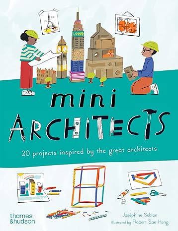Mini Architects (Mini Artists) 20 projects inspired by the great architects  (4-8yrs)