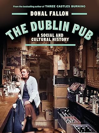 The DUBLIN PUB: A SOCIAL AND CULTURAL HISTORY