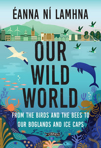 Our Wild World: From the birds and bees to our boglands and the ice caps