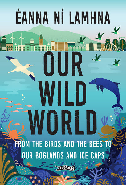 Our Wild World: From the birds and bees to our boglands and the ice caps