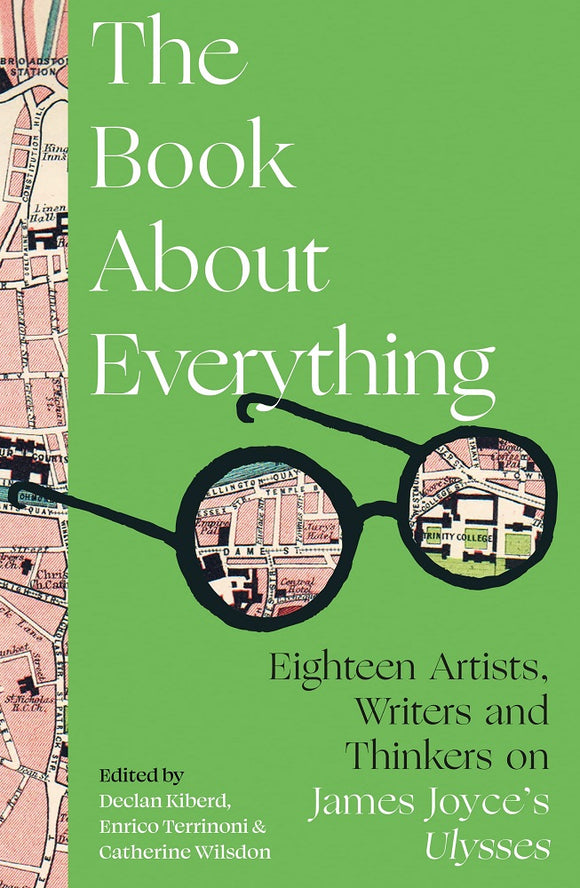 The Book About Everything: Eighteen Artists, Writers and Thinkers on James Joyce's Ulysses