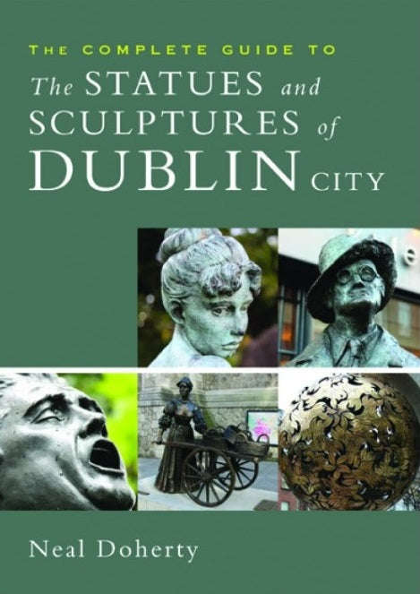 Book cover of 'The Complete Guide to the Statues and Sculptures of Dublin City' featuring 5 square photographs  photographs of various statues and sculptures on a green background with title on top and author name at the bottom. 